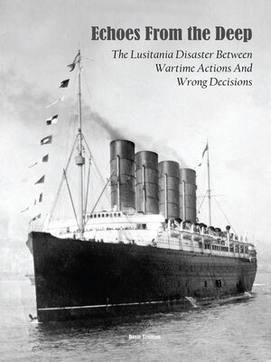 cover image of Echoes From the Deep the Lusitania Disaster Between Wartime Actions and Wrong Decisions